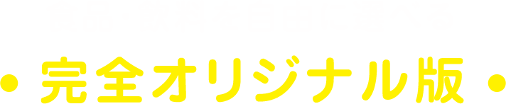 食品・飲料を自由に選べる 完全オリジナル版