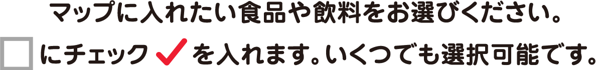 マップに入れたい食品や飲料をお選びください。にチェックを入れます。いくつでも選択可能です。