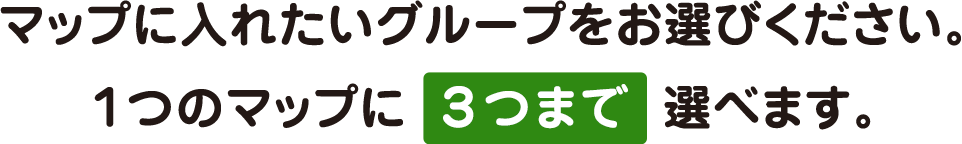 マップに入れたいグループをお選びください。1つのマップに3つまで選べます。